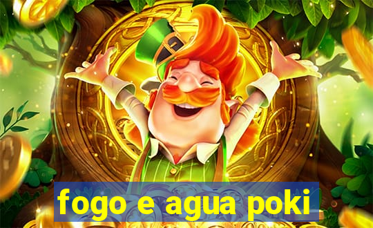 fogo e agua poki